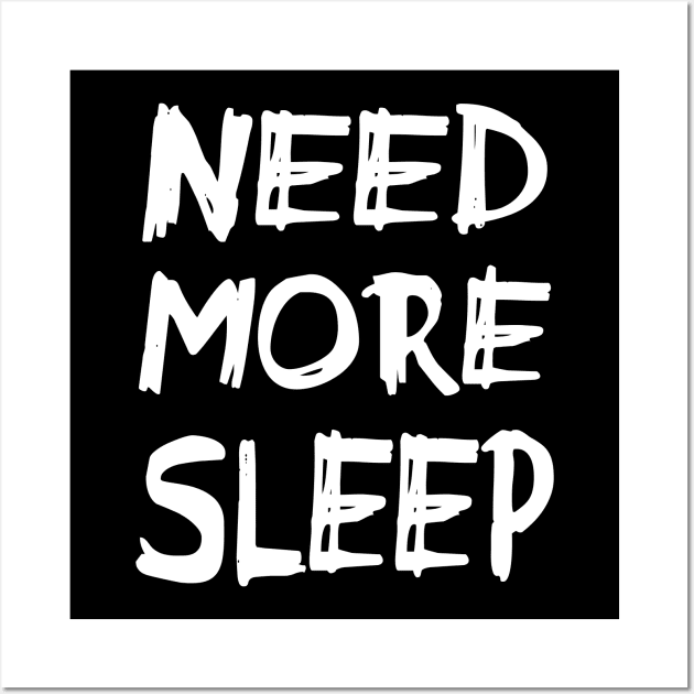 Need More Sleep - Messy Handwirtten - for the sleep deprived Wall Art by Love Life Random